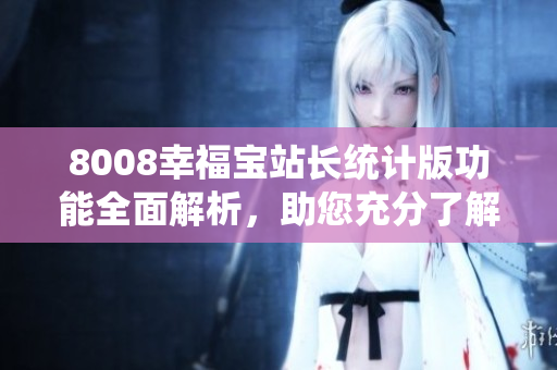 8008幸福寶站長統(tǒng)計(jì)版功能全面解析，助您充分了解其特色