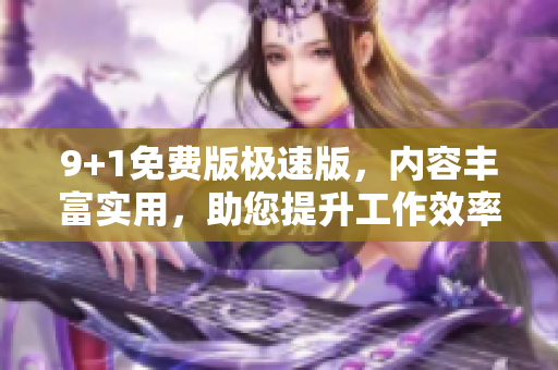 9+1免費版極速版，內容豐富實用，助您提升工作效率