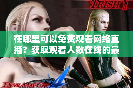 在哪里可以免費觀看網絡直播？獲取觀看人數在線的最佳網站