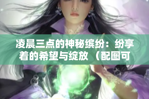 凌晨三點的神秘繽紛：紛享著的希望與綻放 （配圖可以選用一張星空、日出或者煙花的圖片）