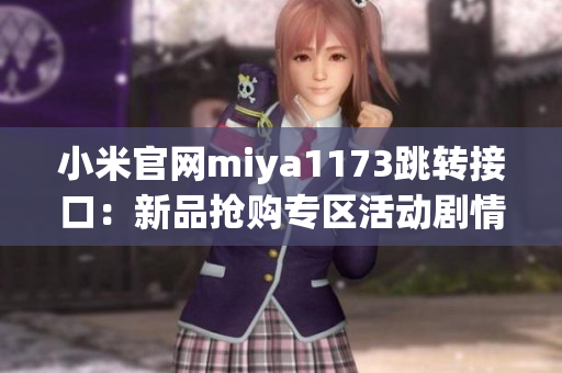 小米官網(wǎng)miya1173跳轉接口：新品搶購專區(qū)活動劇情揭秘