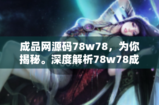 成品網(wǎng)源碼78w78，為你揭秘。深度解析78w78成品網(wǎng)源碼，探索網(wǎng)站開發(fā)秘籍。