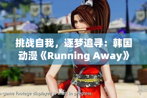 挑戰(zhàn)自我，逐夢追尋：韓國動漫《Running Away》完全免費版震撼上線