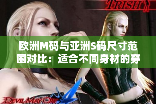 歐洲M碼與亞洲S碼尺寸范圍對比：適合不同身材的穿著需求