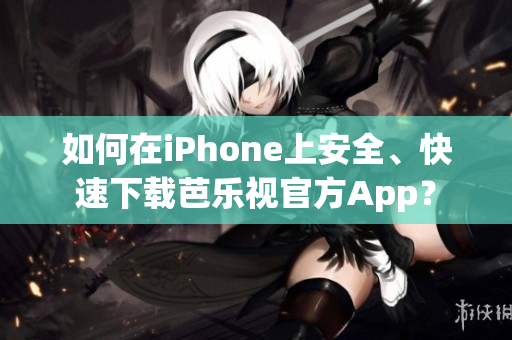 如何在iPhone上安全、快速下載芭樂視官方App？