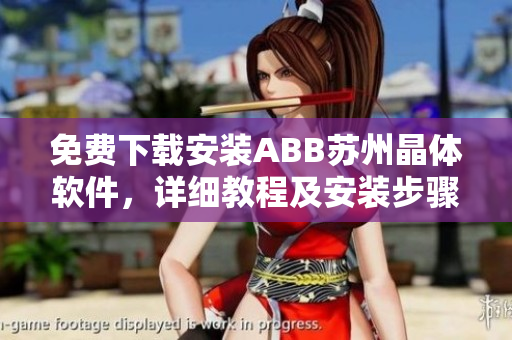免費(fèi)下載安裝ABB蘇州晶體軟件，詳細(xì)教程及安裝步驟等您來(lái)了解
