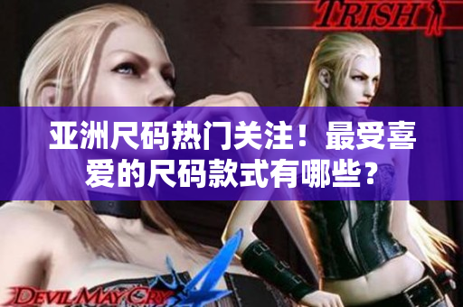 亞洲尺碼熱門關(guān)注！最受喜愛的尺碼款式有哪些？