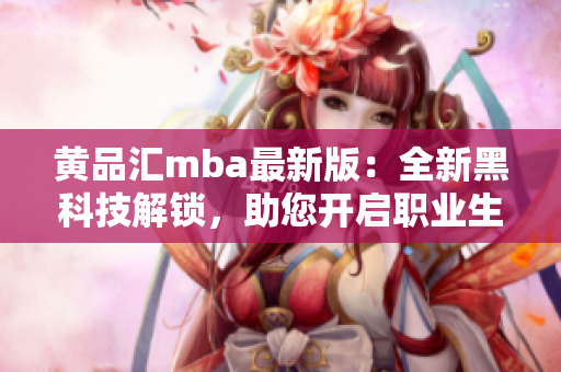 黃品匯mba最新版：全新黑科技解鎖，助您開啟職業(yè)生涯新篇章