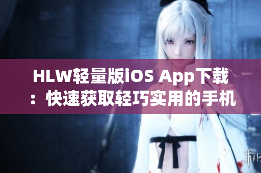 HLW輕量版iOS App下載：快速獲取輕巧實(shí)用的手機(jī)應(yīng)用