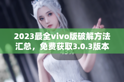 2023最全vivo版破解方法匯總，免費(fèi)獲取3.0.3版本破解技巧