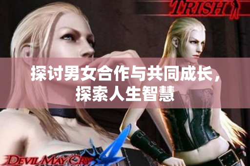 探討男女合作與共同成長(zhǎng)，探索人生智慧