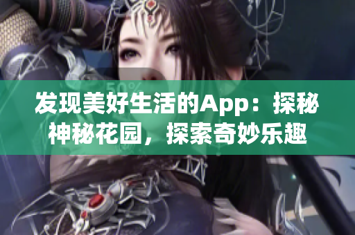 發(fā)現(xiàn)美好生活的App：探秘神秘花園，探索奇妙樂趣