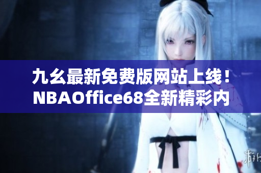 九幺最新免費版網(wǎng)站上線！NBAOffice68全新精彩內(nèi)容等你來體驗