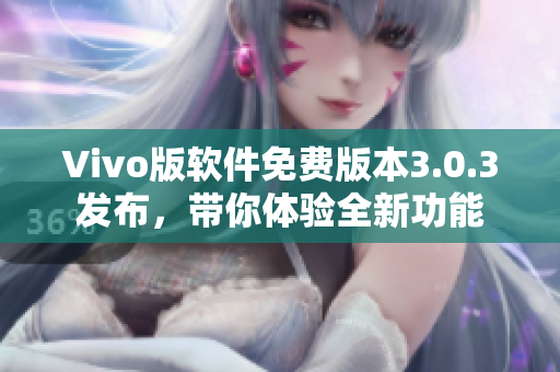 Vivo版軟件免費(fèi)版本3.0.3發(fā)布，帶你體驗(yàn)全新功能