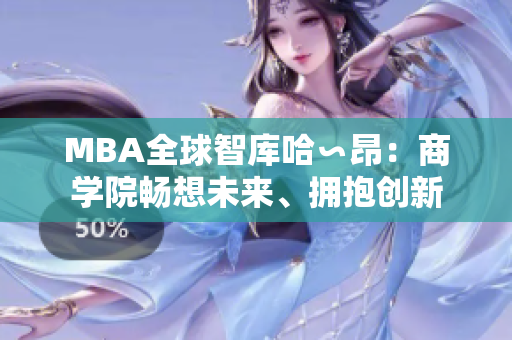 MBA全球智庫哈∽昂：商學(xué)院暢想未來、擁抱創(chuàng)新