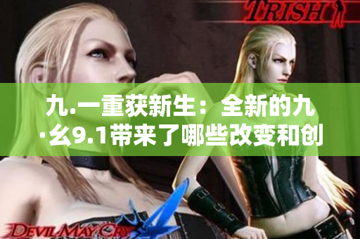 九.一重獲新生：全新的九·幺9.1帶來(lái)了哪些改變和創(chuàng)新？