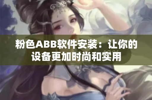 粉色ABB軟件安裝：讓你的設備更加時尚和實用