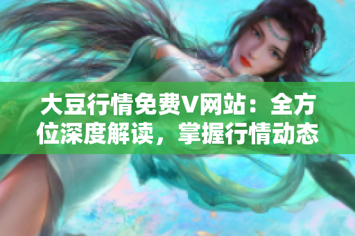 大豆行情免費(fèi)V網(wǎng)站：全方位深度解讀，掌握行情動態(tài)