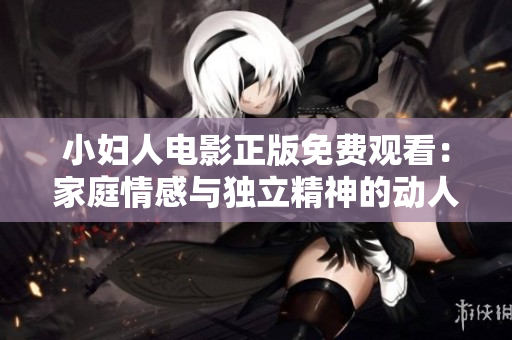 小婦人電影正版免費(fèi)觀看：家庭情感與獨(dú)立精神的動人故事