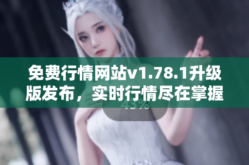 免費(fèi)行情網(wǎng)站v1.78.1升級(jí)版發(fā)布，實(shí)時(shí)行情盡在掌握 