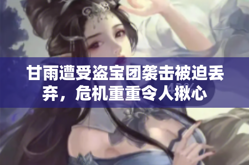 甘雨遭受盜寶團襲擊被迫丟棄，危機重重令人揪心