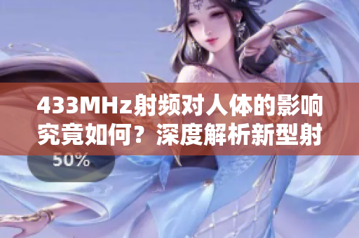 433MHz射頻對(duì)人體的影響究竟如何？深度解析新型射頻技術(shù)對(duì)人體健康的潛在影響