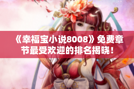 《幸福寶小說(shuō)8008》免費(fèi)章節(jié)最受歡迎的排名揭曉！