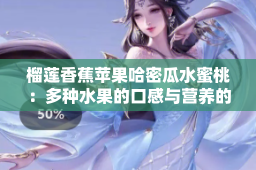 榴蓮香蕉蘋(píng)果哈密瓜水蜜桃：多種水果的口感與營(yíng)養(yǎng)的相結(jié)合