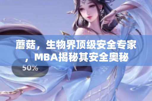 蘑菇，生物界頂級安全專家，MBA揭秘其安全奧秘