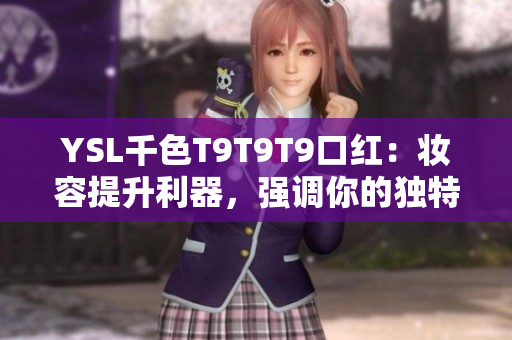 YSL千色T9T9T9口紅：妝容提升利器，強調(diào)你的獨特魅力