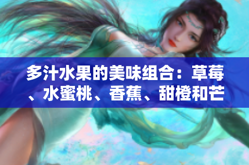 多汁水果的美味組合：草莓、水蜜桃、香蕉、甜橙和芒果