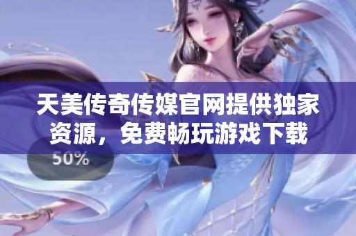 天美傳奇?zhèn)髅焦倬W(wǎng)提供獨(dú)家資源，免費(fèi)暢玩游戲下載