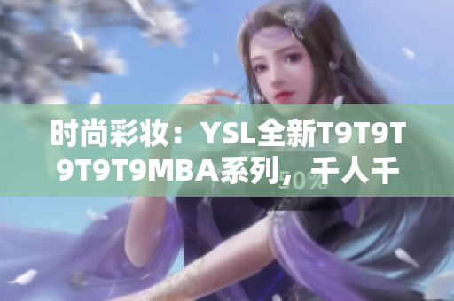 時尚彩妝：YSL全新T9T9T9T9T9MBA系列，千人千色的誘惑