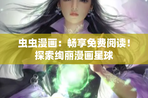 蟲蟲漫畫：暢享免費閱讀！探索絢麗漫畫星球