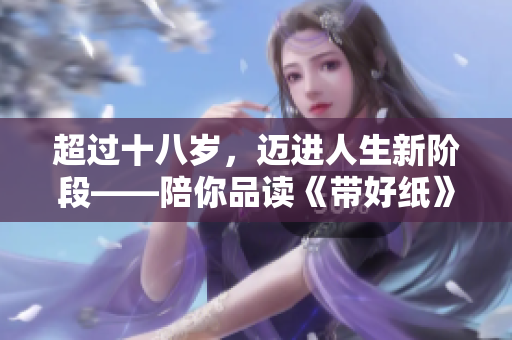 超過十八歲，邁進人生新階段——陪你品讀《帶好紙》歌詞