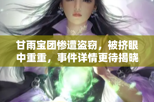 甘雨寶團慘遭盜竊，被擠眼中重重，事件詳情更待揭曉