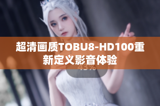 超清畫質TOBU8-HD100重新定義影音體驗