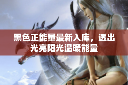 黑色正能量最新入庫，透出光亮陽光溫暖能量