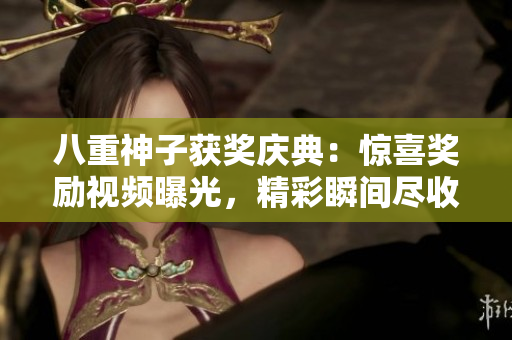 八重神子獲獎慶典：驚喜獎勵視頻曝光，精彩瞬間盡收眼底