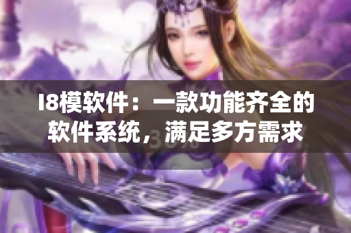 I8模軟件：一款功能齊全的軟件系統(tǒng)，滿足多方需求
