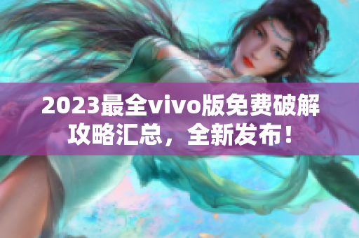 2023最全vivo版免費破解攻略匯總，全新發(fā)布！