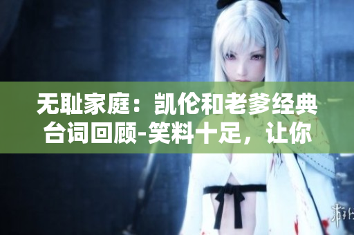 無(wú)恥家庭：凱倫和老爹經(jīng)典臺(tái)詞回顧-笑料十足，讓你捧腹大笑!