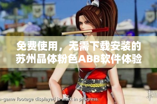 免費(fèi)使用，無需下載安裝的蘇州晶體粉色ABB軟件體驗(yàn)分享