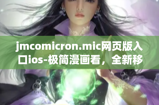 jmcomicron.mic網(wǎng)頁(yè)版入口ios-極簡(jiǎn)漫畫看，全新移動(dòng)閱讀體驗(yàn)