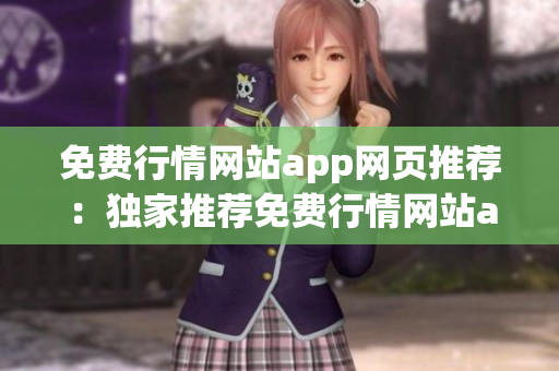免費(fèi)行情網(wǎng)站app網(wǎng)頁(yè)推薦：獨(dú)家推薦免費(fèi)行情網(wǎng)站app，精準(zhǔn)行情數(shù)據(jù)隨時(shí)查看