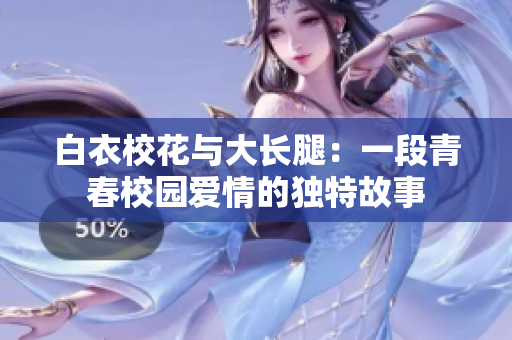 白衣?；ㄅc大長腿：一段青春校園愛情的獨特故事