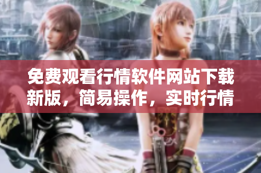 免費觀看行情軟件網(wǎng)站下載新版，簡易操作，實時行情分享