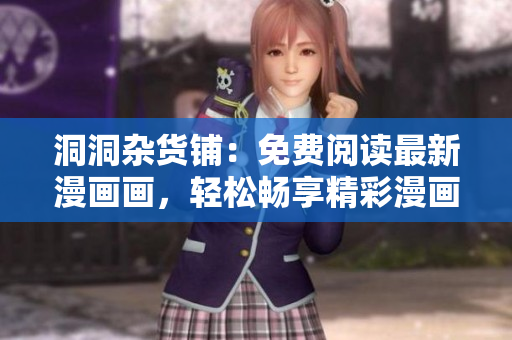 洞洞雜貨鋪：免費(fèi)閱讀最新漫畫畫，輕松暢享精彩漫畫世界
