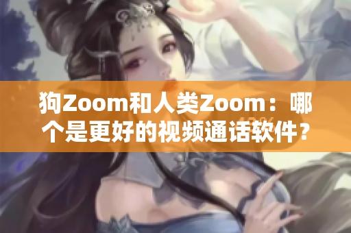 狗Zoom和人類(lèi)Zoom：哪個(gè)是更好的視頻通話(huà)軟件？