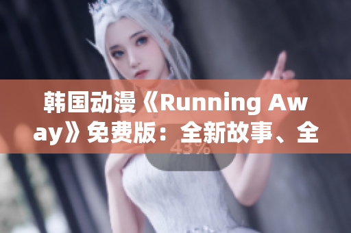 韓國動(dòng)漫《Running Away》免費(fèi)版：全新故事、全新魅力